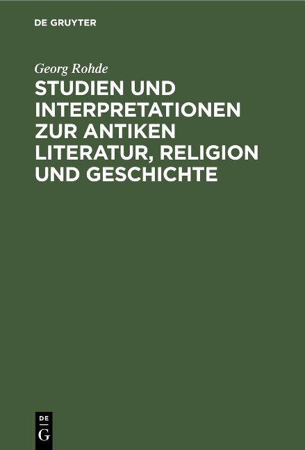 Studien und Interpretationen zur antiken Literatur, Religion und Geschichte - Georg Rohde