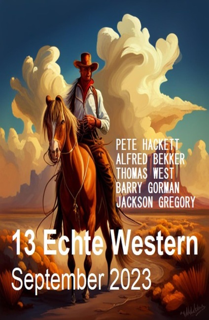 13 Echte Western September 2023 - Alfred Bekker, Barry Gorman, Thomas West, Jackson Gregory, Pete Hackett