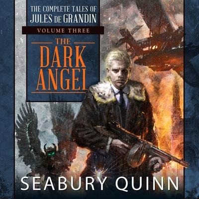 The Dark Angel Lib/E: The Complete Tales of Jules de Grandin, Volume Three - Seabury Quinn
