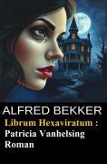 Cover-Bild zum Titel 'Librum Hexaviratum : Patricia Vanhelsing Roman' von 'Alfred Bekker'
