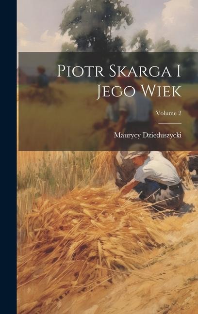 Piotr Skarga I Jego Wiek; Volume 2 - Maurycy Dzieduszycki