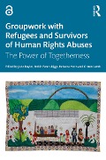 Groupwork with Refugees and Survivors of Human Rights Abuses - 