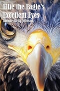 Ellie the Eagle's Excellent Eyes - Kelly Johnson, Kelly Johnson