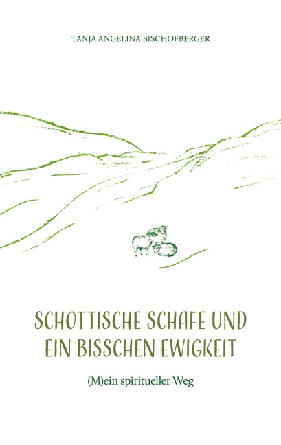 Schottische Schafe und ein bisschen Ewigkeit - Tanja Angelina Bischofberger