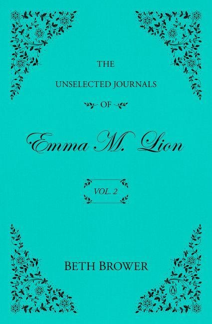 The Unselected Journals of Emma M. Lion: Vol. 2 - Beth Brower