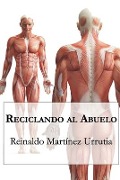 Cover-Bild zum Titel 'Reciclando al abuelo' von 'Reinaldo Martínez Urrutia'