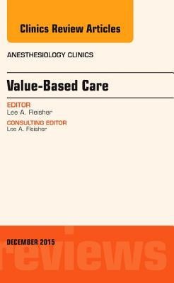 Value-Based Care, an Issue of Anesthesiology Clinics - Lee A Fleisher