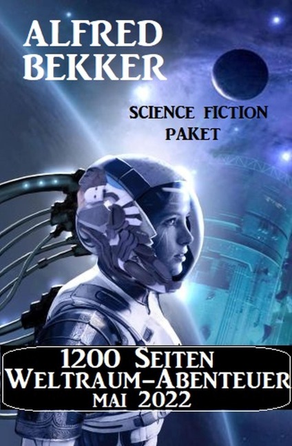 1200 Seiten Weltraum-Abenteuer Mai 2022: Science Fiction Paket - Alfred Bekker