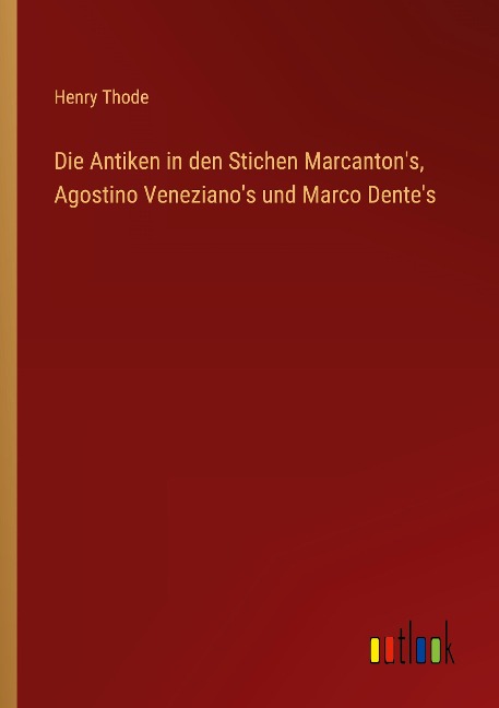 Die Antiken in den Stichen Marcanton's, Agostino Veneziano's und Marco Dente's - Henry Thode