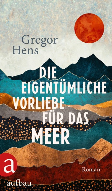 Die eigentümliche Vorliebe für das Meer - Gregor Hens