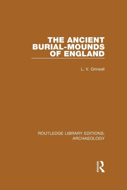 The Ancient Burial-Mounds of England - L V Grinsell
