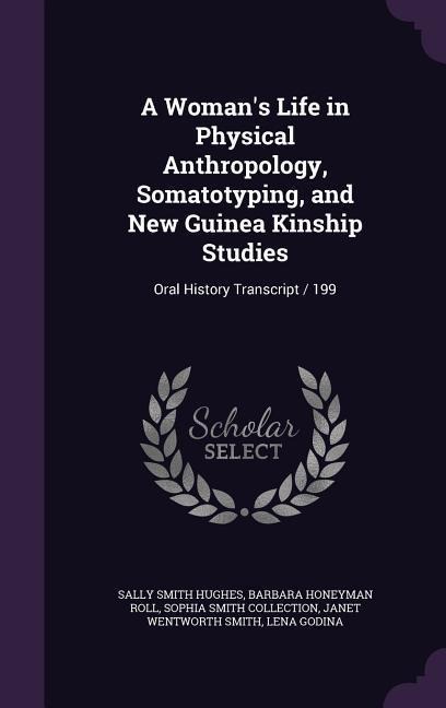 A Woman's Life in Physical Anthropology, Somatotyping, and New Guinea Kinship Studies - Sally Smith Hughes, Barbara Honeyman Roll, Sophia Smith Collection