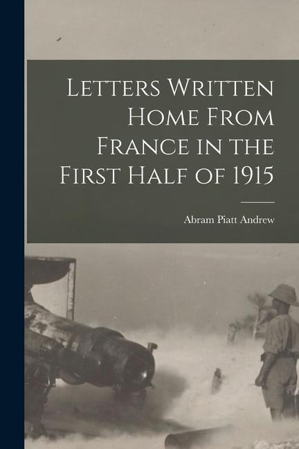 Letters Written Home From France in the First Half of 1915 - 