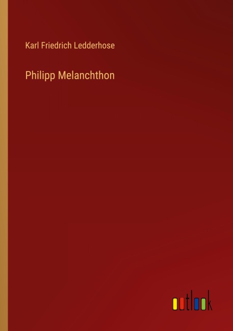 Philipp Melanchthon - Karl Friedrich Ledderhose