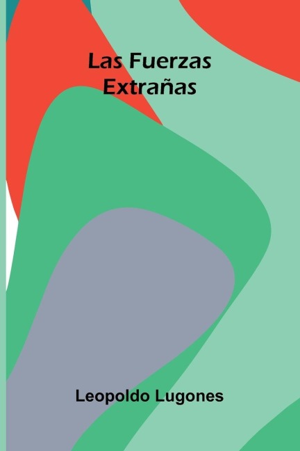 Las Fuerzas Extrañas - Leopoldo Lugones