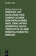 Cover-Bild zum Titel 'Predigt am Schlusse des christlichen Kirchenjahres 1833, den 24ten Sonntag nach Trinitatis in der Dreifaltigkeits-Kirche' von 'Philipp Marheincke'