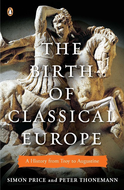 The Birth of Classical Europe - Simon Price, Peter Thonemann