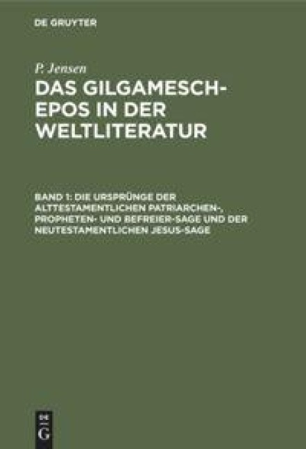 Die Ursprünge der alttestamentlichen Patriarchen-, Propheten- und Befreier-Sage und der neutestamentlichen Jesus-Sage - P. Jensen