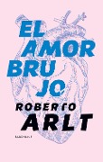Cover-Bild zum Titel 'El amor brujo' von 'Roberto Arlt'