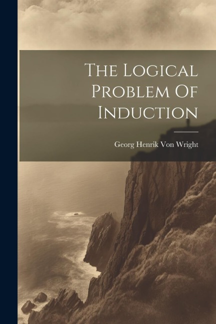 The Logical Problem Of Induction - Georg Henrik Von Wright