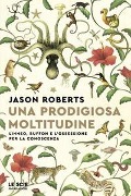 Cover-Bild zum Titel 'Una prodigiosa moltitudine. Linneo, Buffon e l'ossessione per la conoscenza' von 'Jason Roberts'