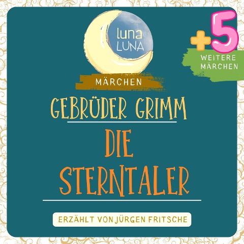 Gebrüder Grimm: Die Sterntaler plus fünf weitere Märchen - Gebrüder Grimm, Luna Luna