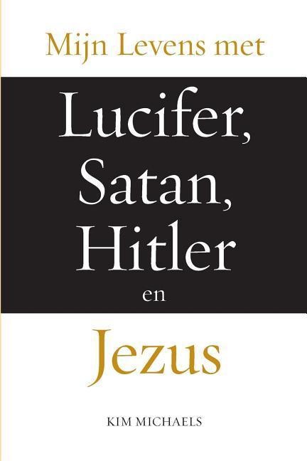 Mijn Levens Met Lucifer, Satan, Hitler En Jezus - Kim Michaels