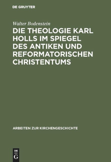 Die Theologie Karl Holls im Spiegel des antiken und reformatorischen Christentums - Walter Bodenstein