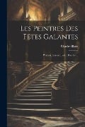 Les Peintres Des Fêtes Galantes: Wateau, Lancret, Pater, Boucher... - Charles Blanc