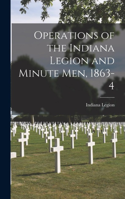 Operations of the Indiana Legion and Minute Men, 1863-4 - Indiana Legion
