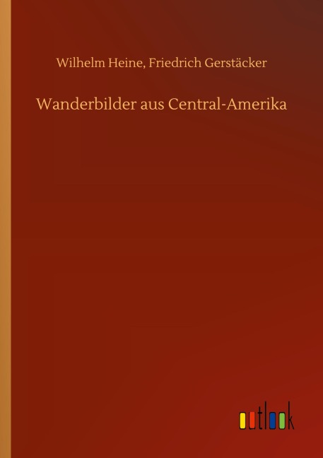 Wanderbilder aus Central-Amerika - Wilhelm Gerstäcker Heine