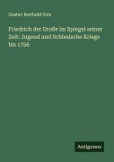 Cover-Bild zum Titel 'Friedrich der Große im Spiegel seiner Zeit: Jugend und Schlesische Kriege bis 1756' von 'Gustav Berthold Volz'