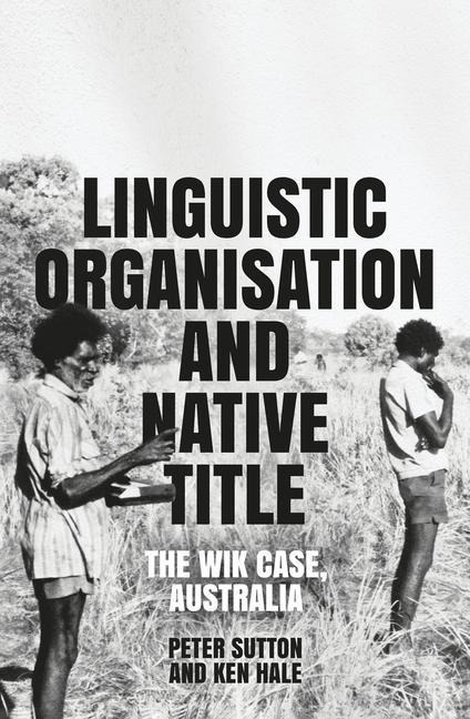 Linguistic Organisation and Native Title: The Wik Case, Australia - Peter Sutton, Kenneth Locke Hale