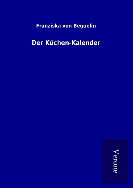 Der Küchen-Kalender - Franziska Von Beguelin