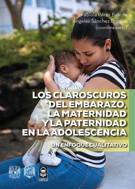 Los claroscuros del embarazo, la maternidad y la paternidad en la adolescencia. Un enfoque cualitativo - Fabiola Pérez Baleón, Ángeles Sánchez Bringas