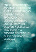 Cover-Bild zum Titel 'Entre Identidades, As Vítimas - A Ciência É Vida, Investigação E Propósito De Evolução O Desenvolvimento Dos Seres Vivos - Quando A Busca Da Qualidade É A Própria Seleção. O Que É Dignidade Humana?' von 'Ana Paula Pinho'