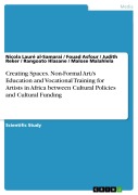 Cover-Bild zum Titel 'Creating Spaces. Non-Formal Art/s Education and Vocational Training for Artists in Africa between Cultural Policies and Cultural Funding' von 'Nicola Lauré Al-Samarai, Fouad Asfour, Judith Reker, Rangoato Hlasane, Malose Malahlela'