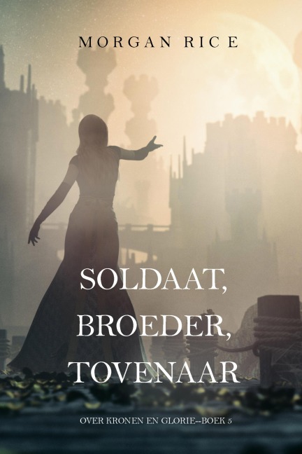 Soldaat, Broeder, Tovenaar (Over Kronen en Glorie-Boek 5) - Morgan Rice