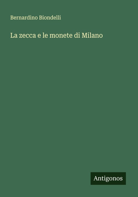 La zecca e le monete di Milano - Bernardino Biondelli