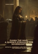 Juana the Mad: A Queen's Struggle for Sovereignty - Juana Suarez