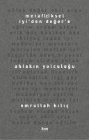 Metafiziksel Iyiden Degere Ahlakin Yolculugu - Emrullah Kilic