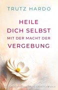 Cover-Bild zum Titel 'Heile dich selbst mit der Macht der Vergebung' von 'Trutz Hardo'