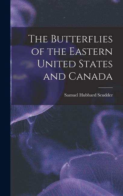 The Butterflies of the Eastern United States and Canada - Samuel Hubbard Scudder