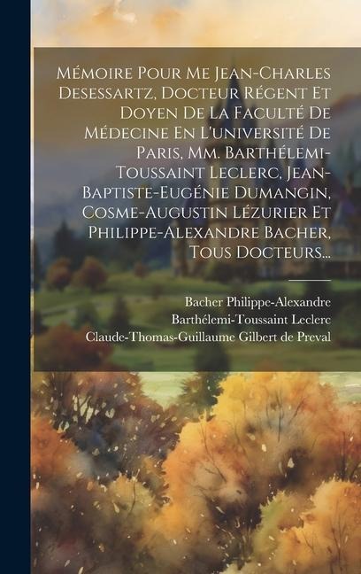 Mémoire Pour Me Jean-charles Desessartz, Docteur Régent Et Doyen De La Faculté De Médecine En L'université De Paris, Mm. Barthélemi-toussaint Leclerc, - Jean-Charles Desessartz, Barthélemi-Toussaint Leclerc, Jean-Baptiste-Eugénie Dumangin