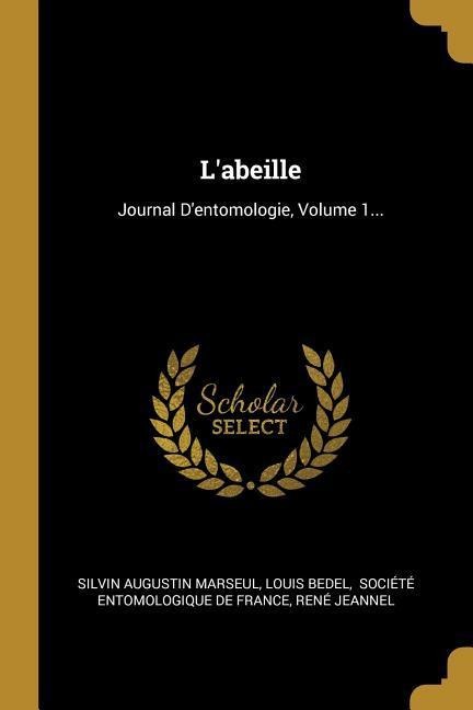 L'abeille: Journal D'entomologie, Volume 1... - Silvin Augustin Marseul, Louis Bedel