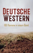 Deutsche Western - 100 Romane in einem Band - Karl May, Friedrich Gerstäcker, Balduin Möllhausen, Albert Daiber, Kurt Floericke