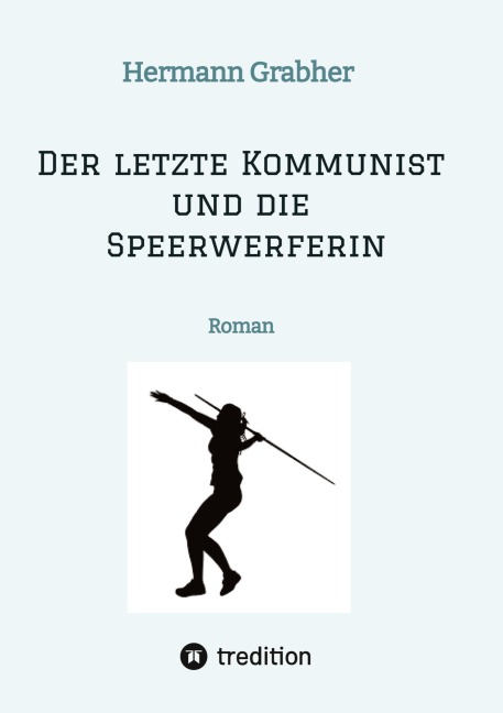 Der letzte Kommunist und die Speerwerferin - Hermann Grabher