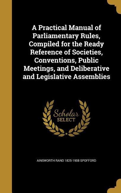 PRAC MANUAL OF PARLIAMENTARY R - Ainsworth Rand 1825-1908 Spofford