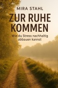 Cover-Bild zum Titel 'Zur Ruhe kommen: Wie du Stress nachhaltig abbauen kannst' von 'Mira Stahl'