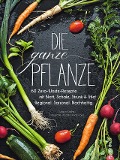 Cover-Bild zum Titel 'Kochbuch: Die ganze Pflanze. 60 geniale vegetarische Rezepte zu allen essbaren Teilen von Obst und Gemüse. Zero-Waste-Küche ohne Reste. Plus Infos zu Aufbewahrung, Lagerung und nachhaltigem Einkaufen' von 'Susann Kreihe'